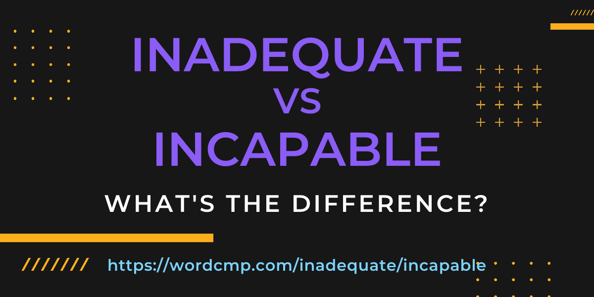 Difference between inadequate and incapable