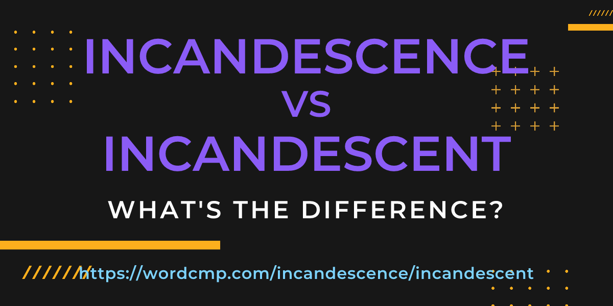 Difference between incandescence and incandescent