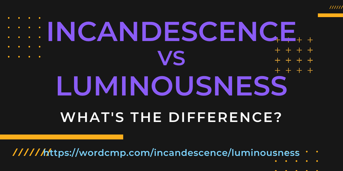 Difference between incandescence and luminousness