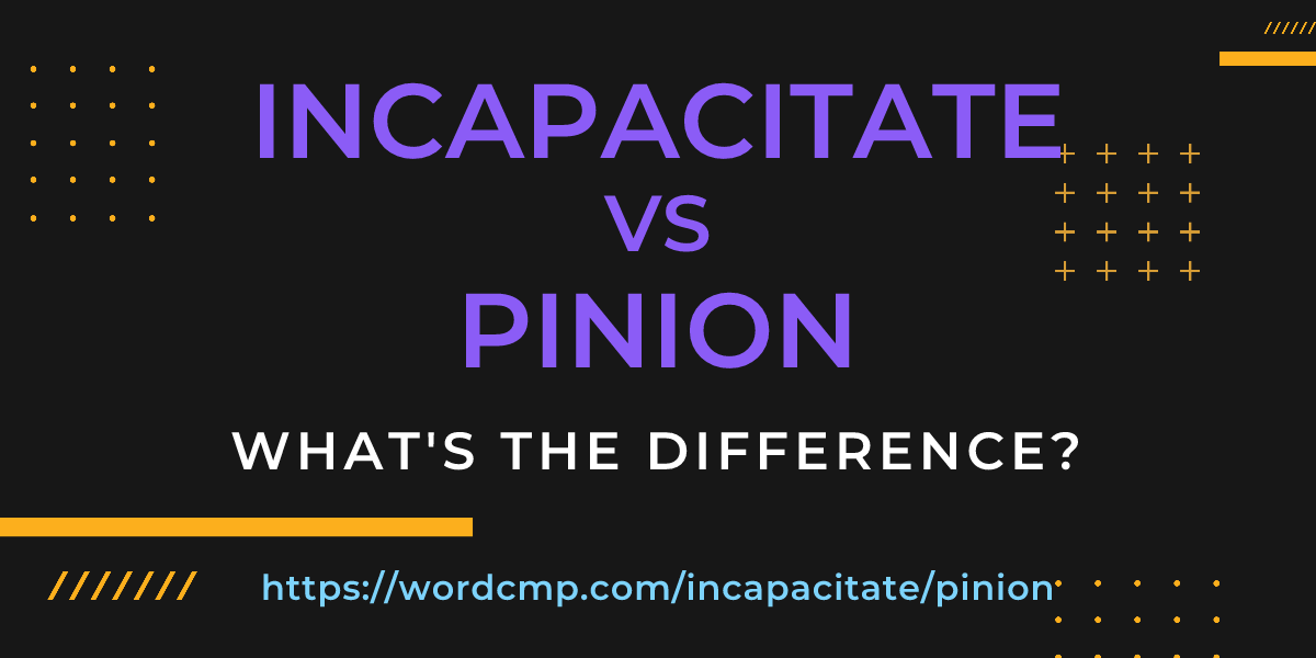 Difference between incapacitate and pinion