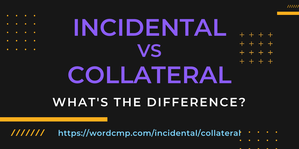 Difference between incidental and collateral
