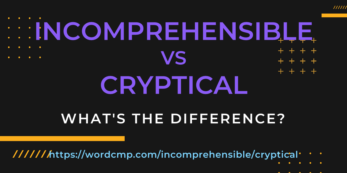 Difference between incomprehensible and cryptical