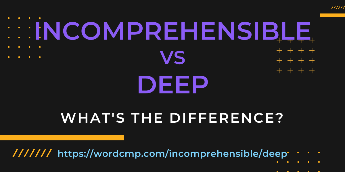 Difference between incomprehensible and deep