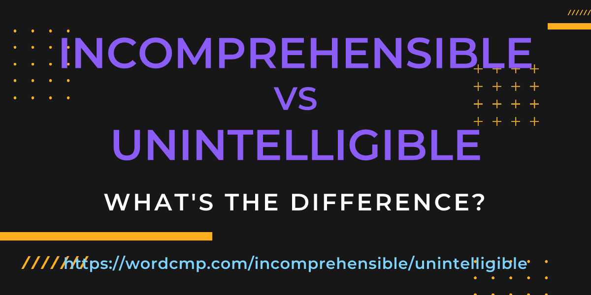Difference between incomprehensible and unintelligible