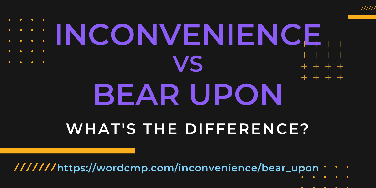 Difference between inconvenience and bear upon