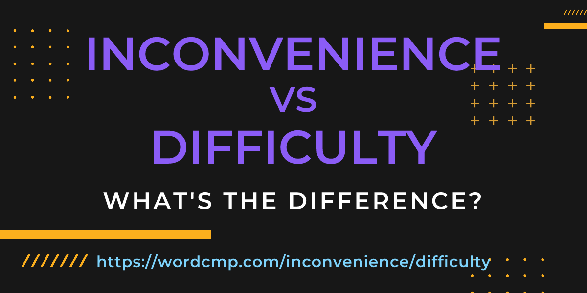 Difference between inconvenience and difficulty