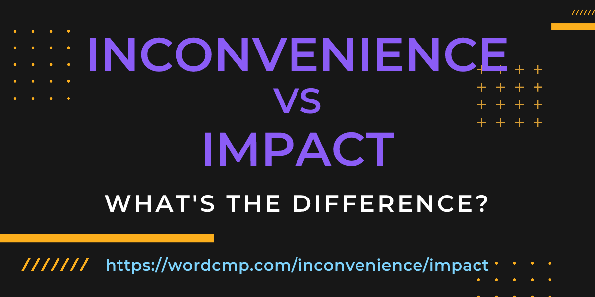 Difference between inconvenience and impact