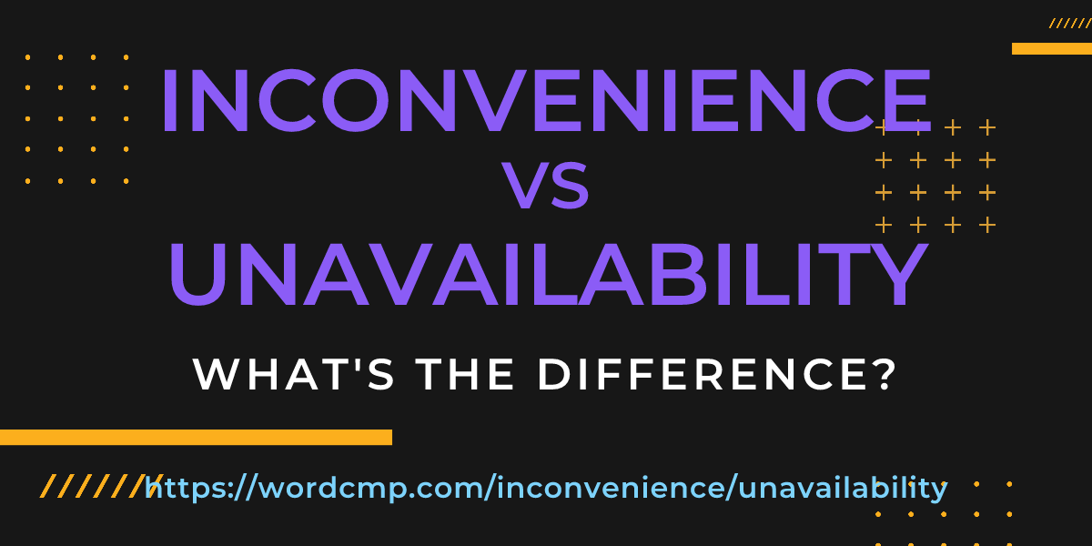 Difference between inconvenience and unavailability