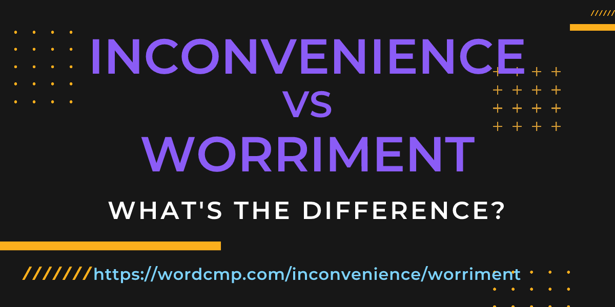 Difference between inconvenience and worriment