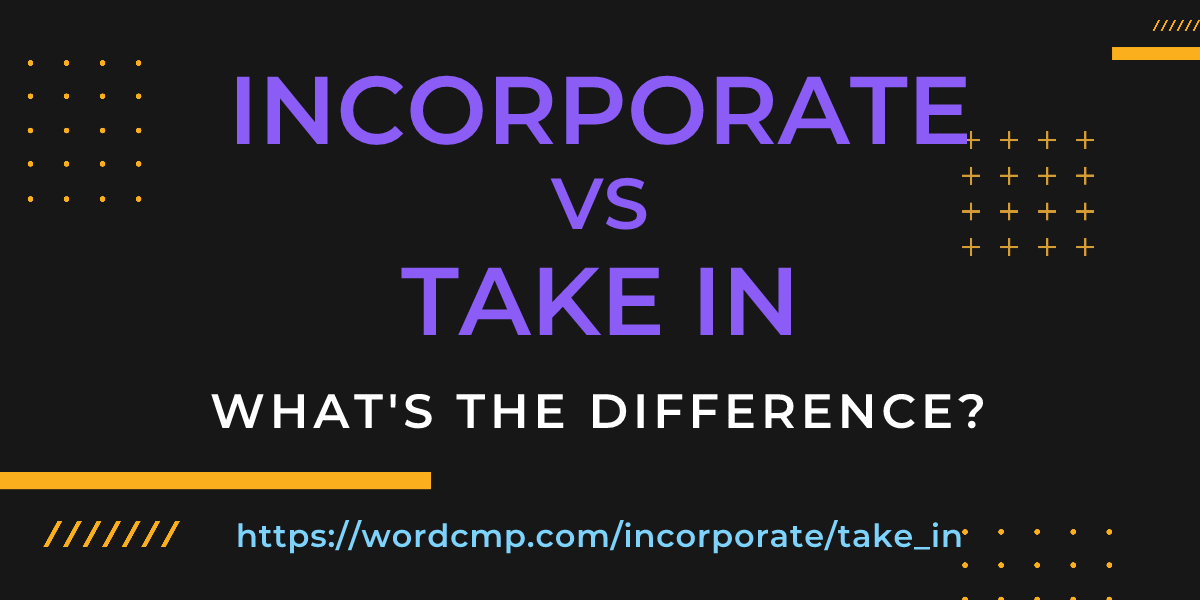 Difference between incorporate and take in