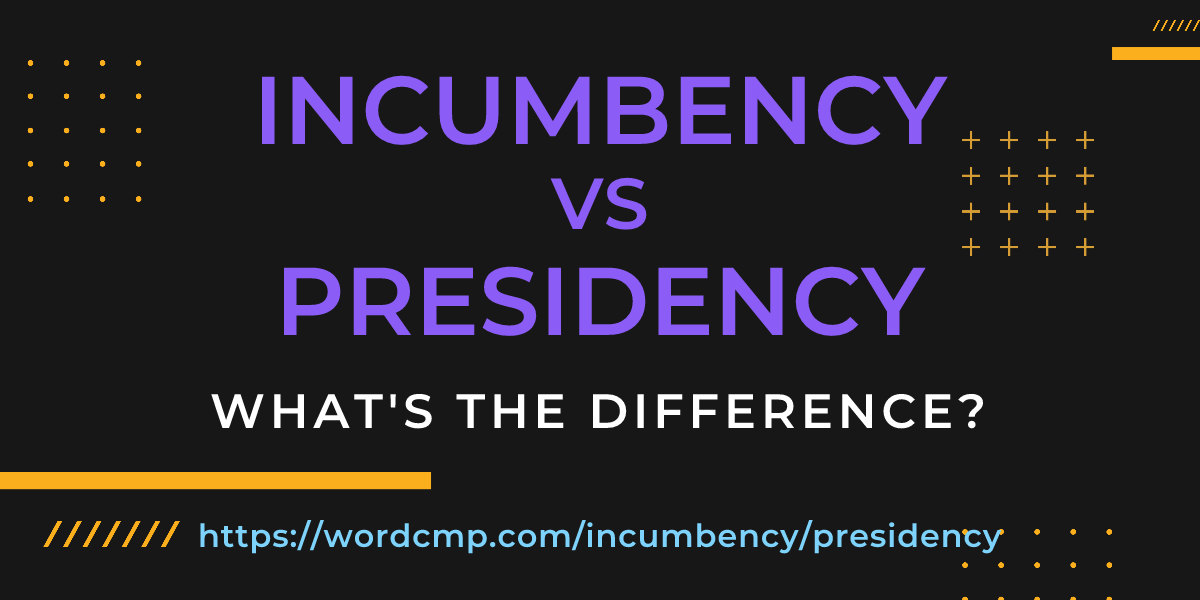 Difference between incumbency and presidency