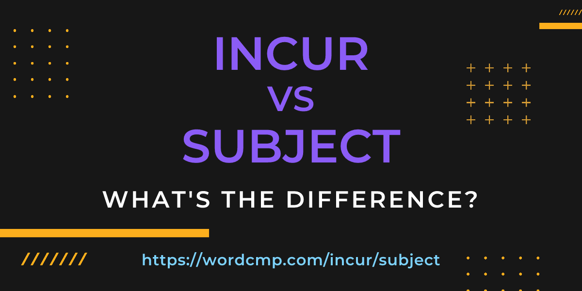 Difference between incur and subject