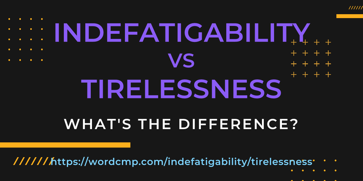 Difference between indefatigability and tirelessness