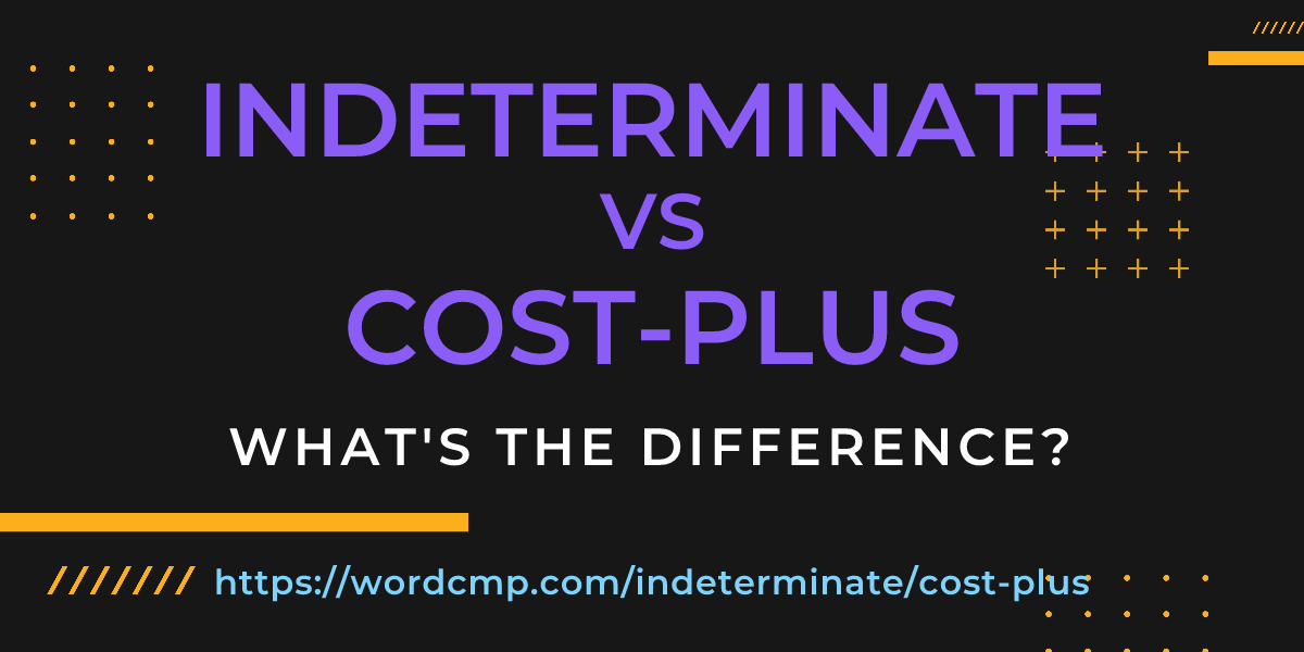 Difference between indeterminate and cost-plus