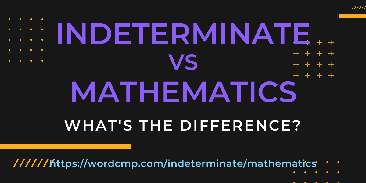 Difference between indeterminate and mathematics