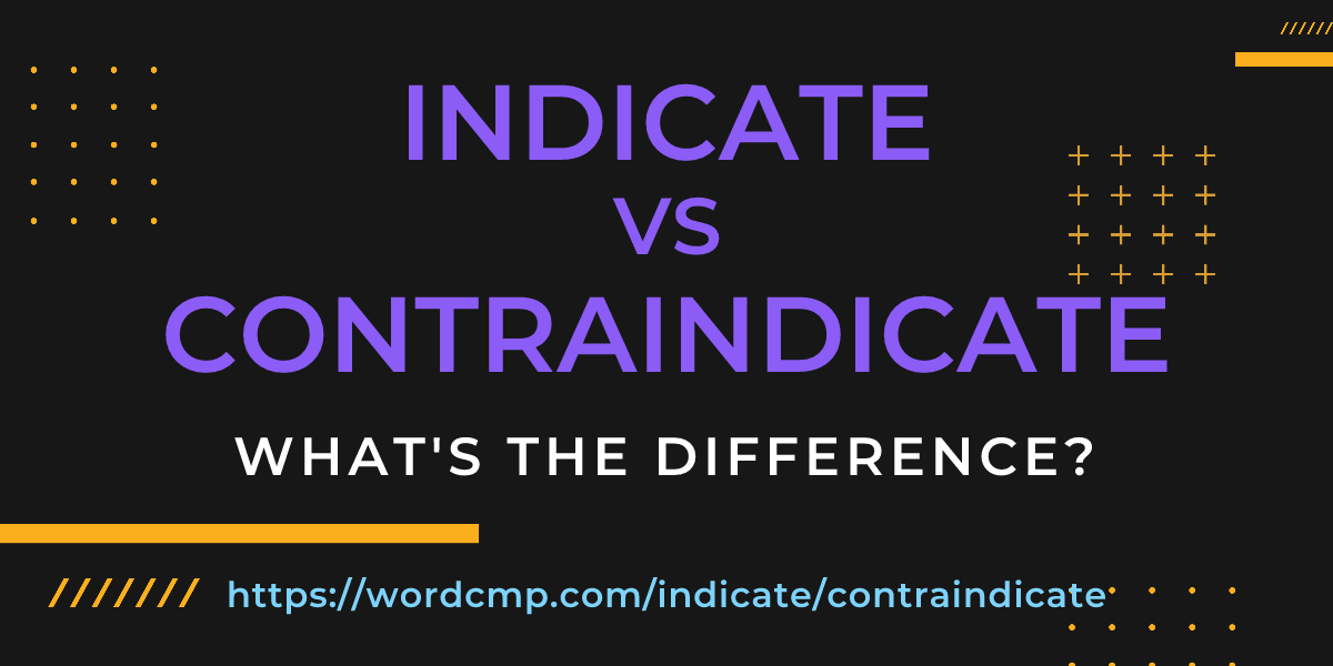 Difference between indicate and contraindicate