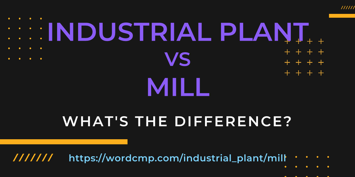 Difference between industrial plant and mill