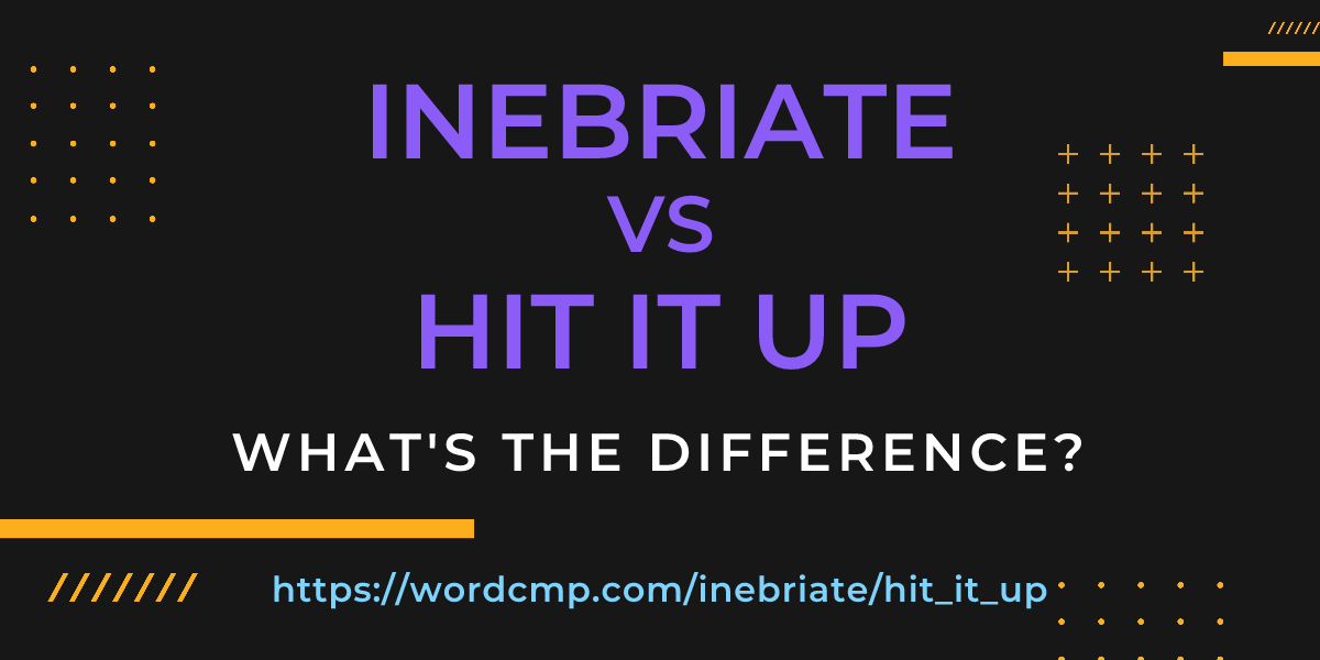 Difference between inebriate and hit it up