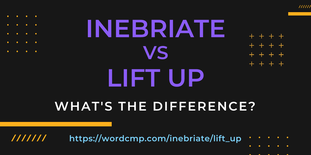Difference between inebriate and lift up