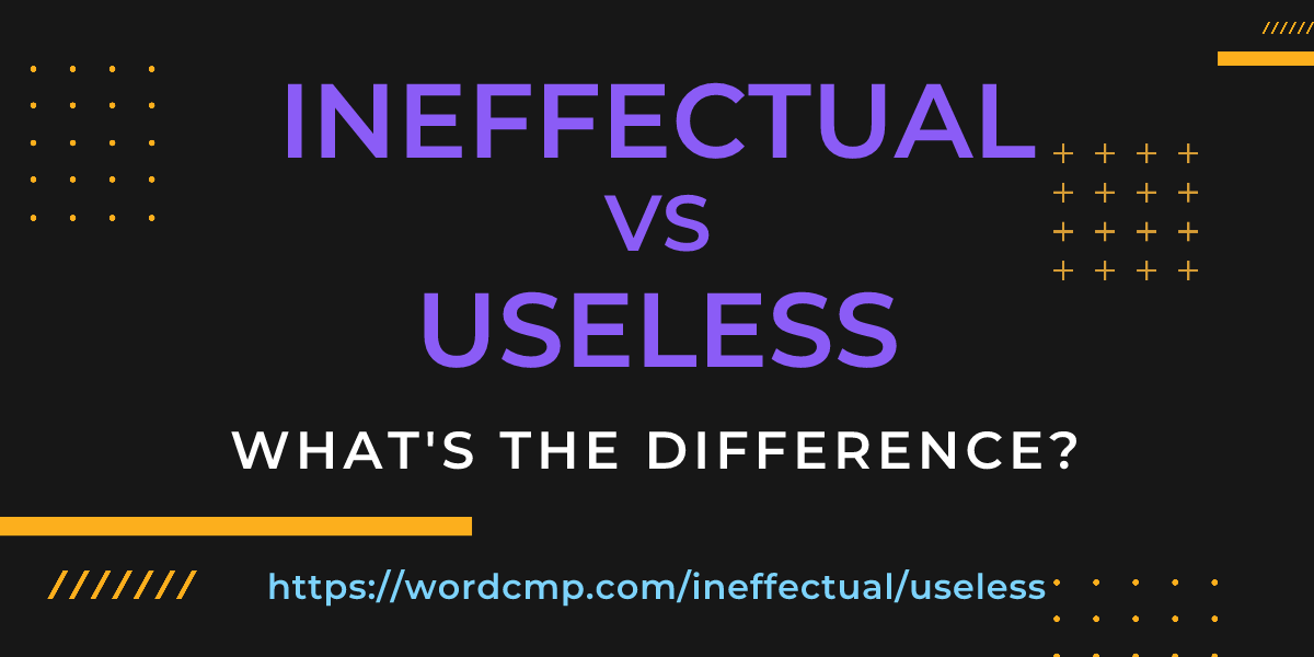 Difference between ineffectual and useless