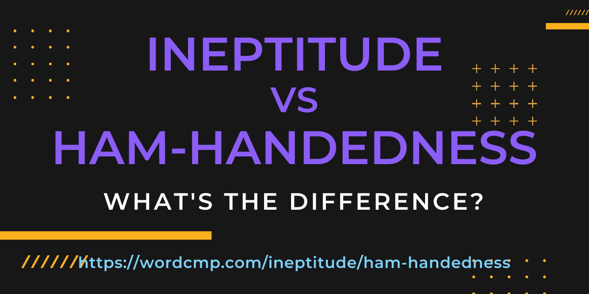 Difference between ineptitude and ham-handedness