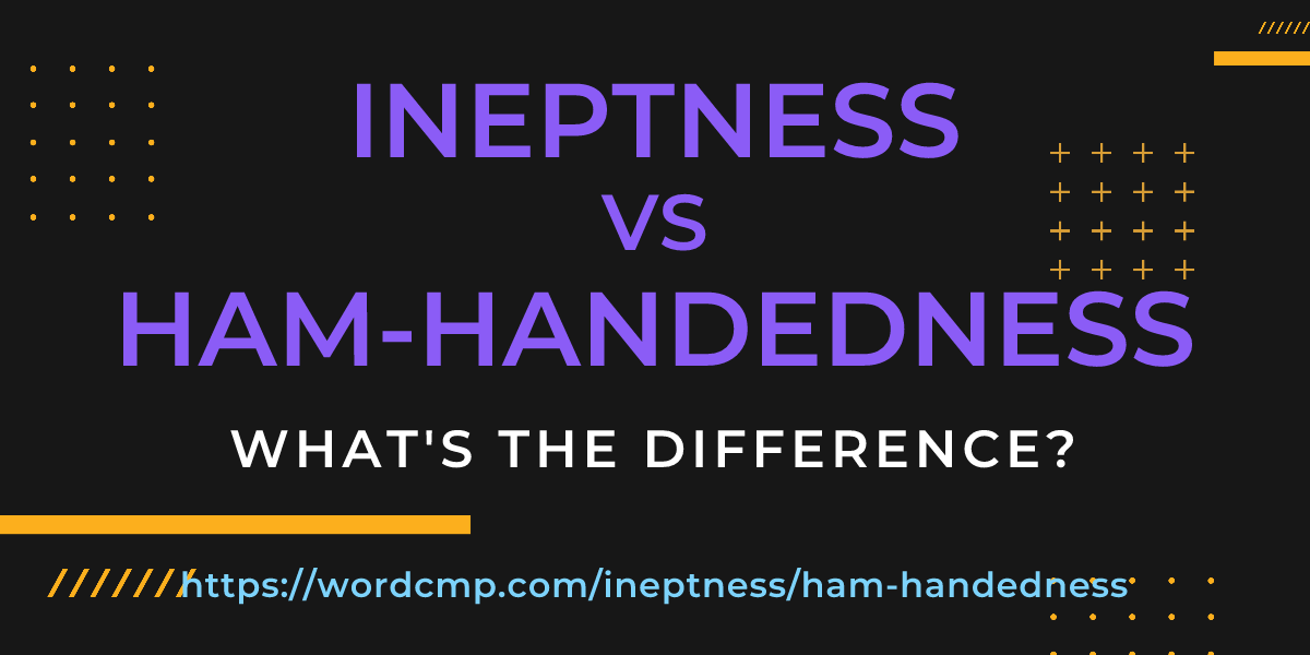 Difference between ineptness and ham-handedness