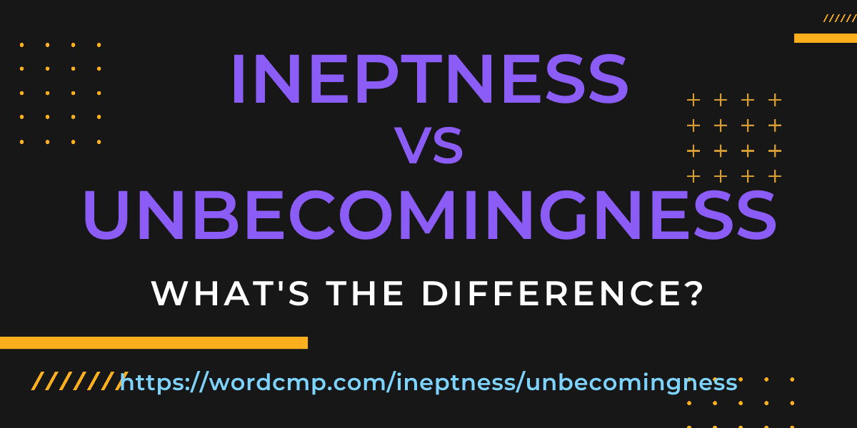Difference between ineptness and unbecomingness