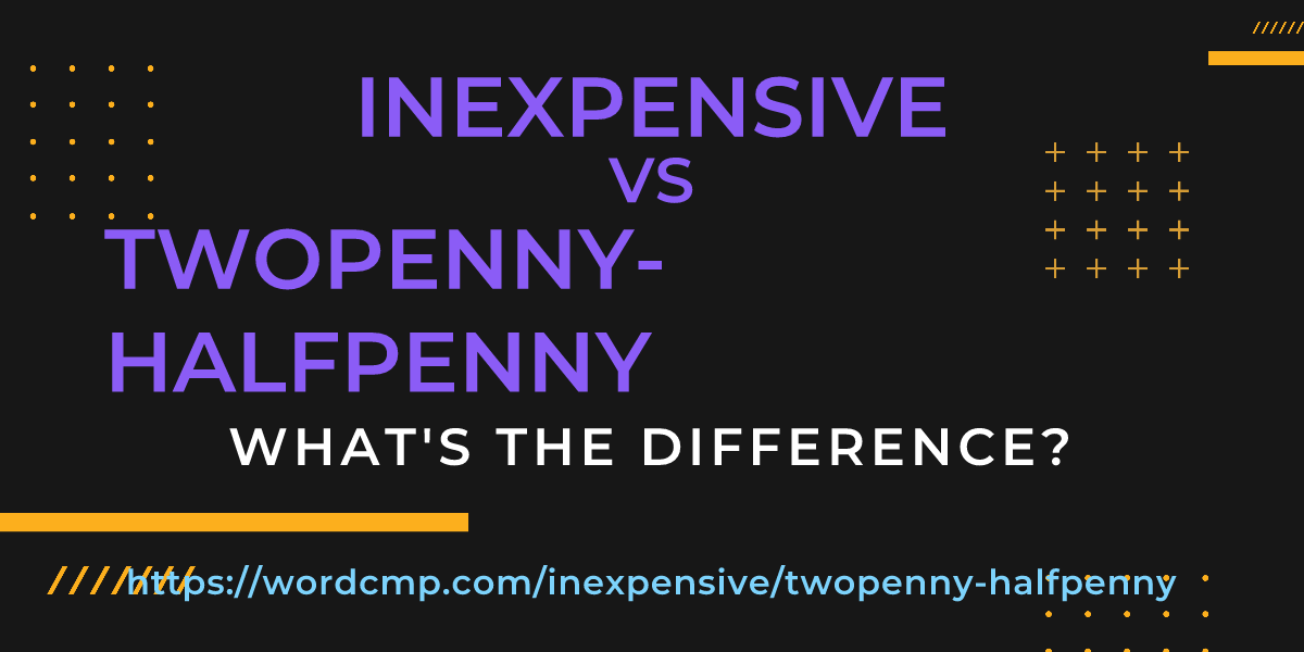 Difference between inexpensive and twopenny-halfpenny