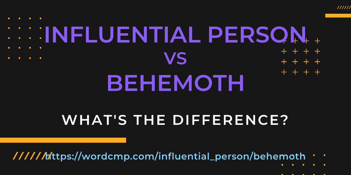 Difference between influential person and behemoth