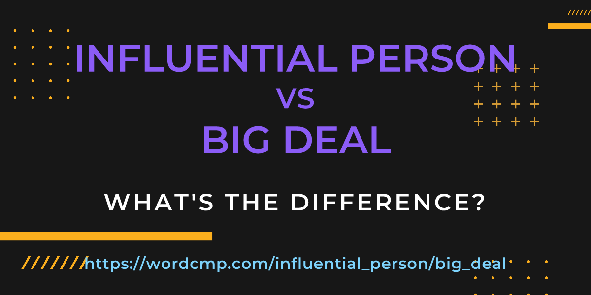 Difference between influential person and big deal