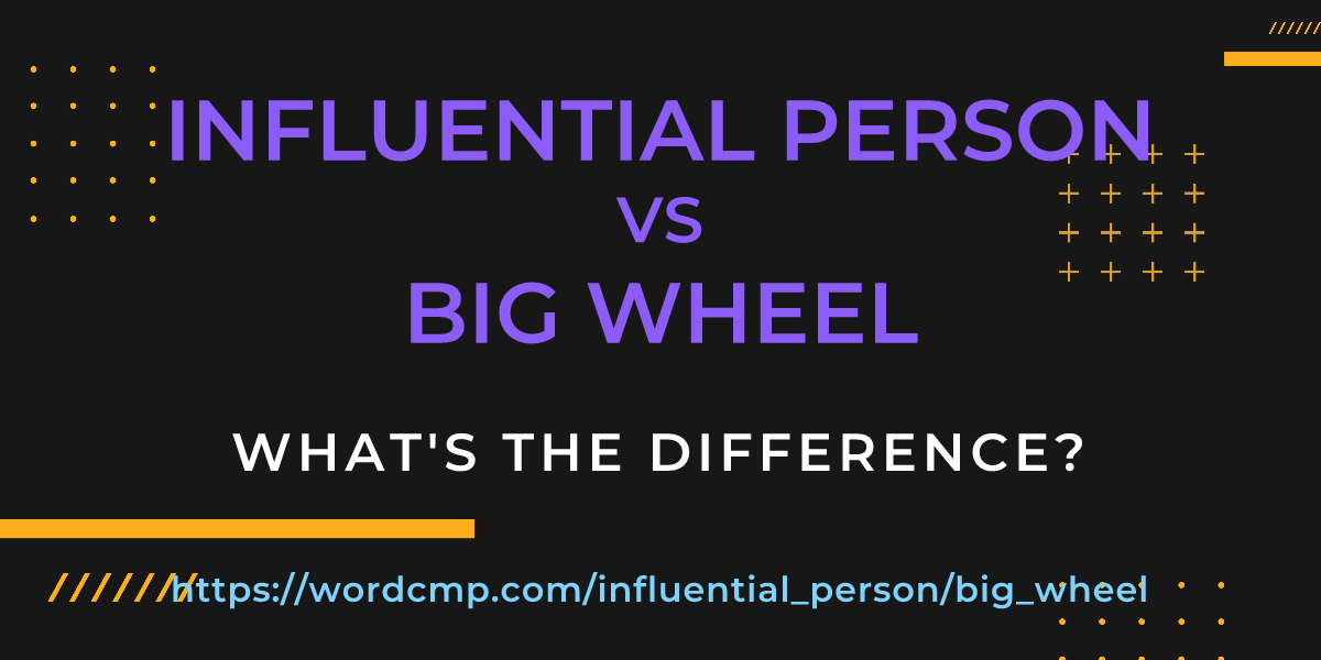 Difference between influential person and big wheel