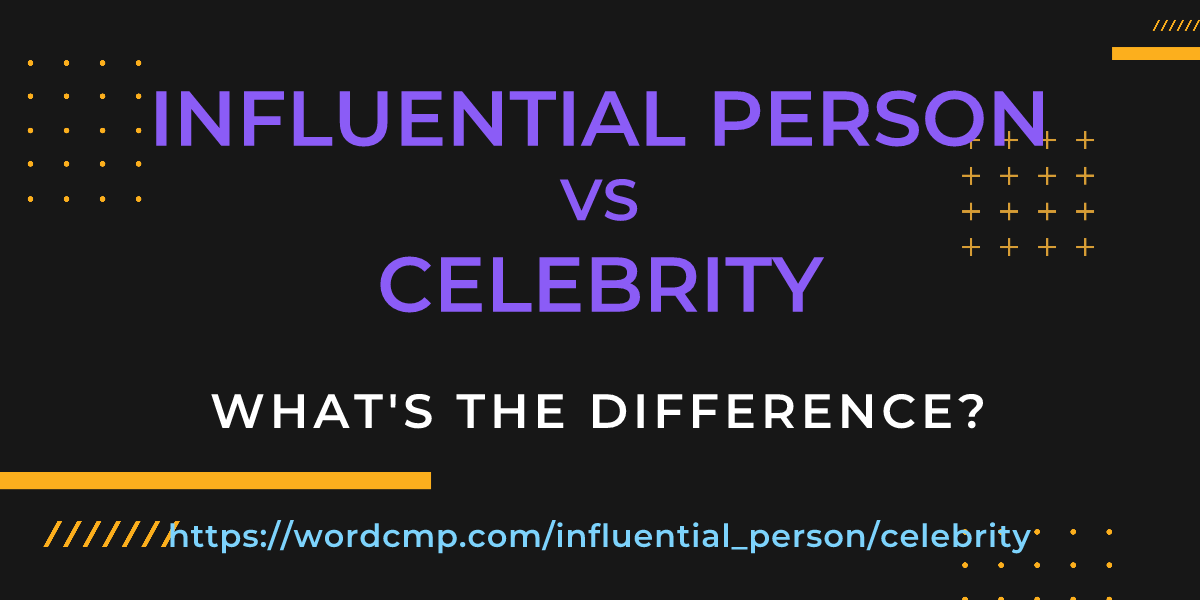 Difference between influential person and celebrity