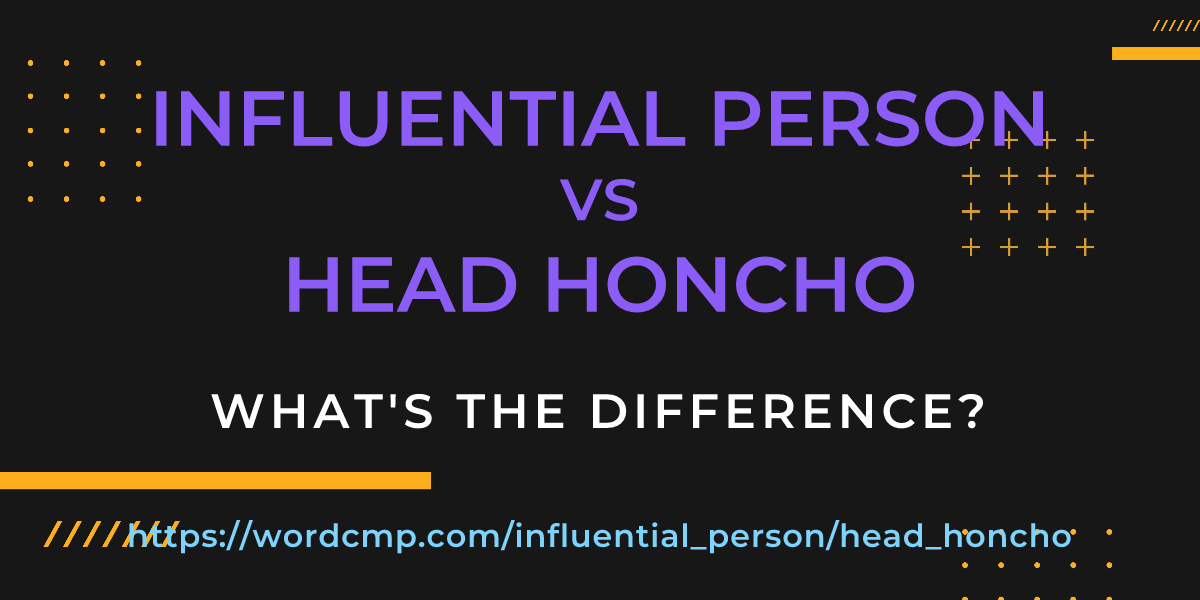 Difference between influential person and head honcho