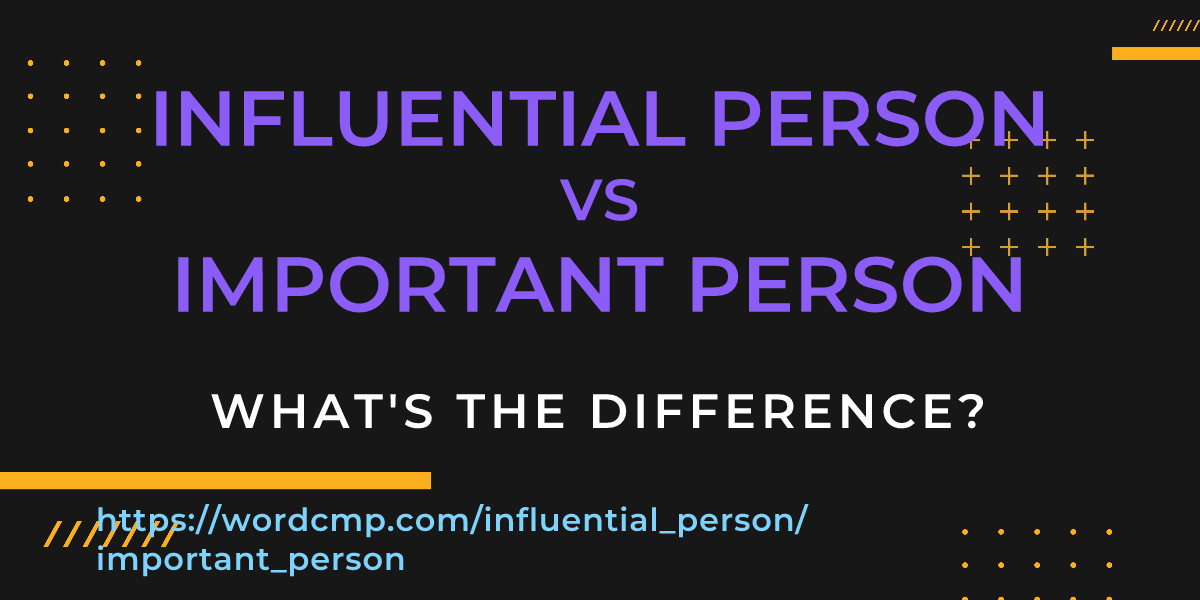 Difference between influential person and important person