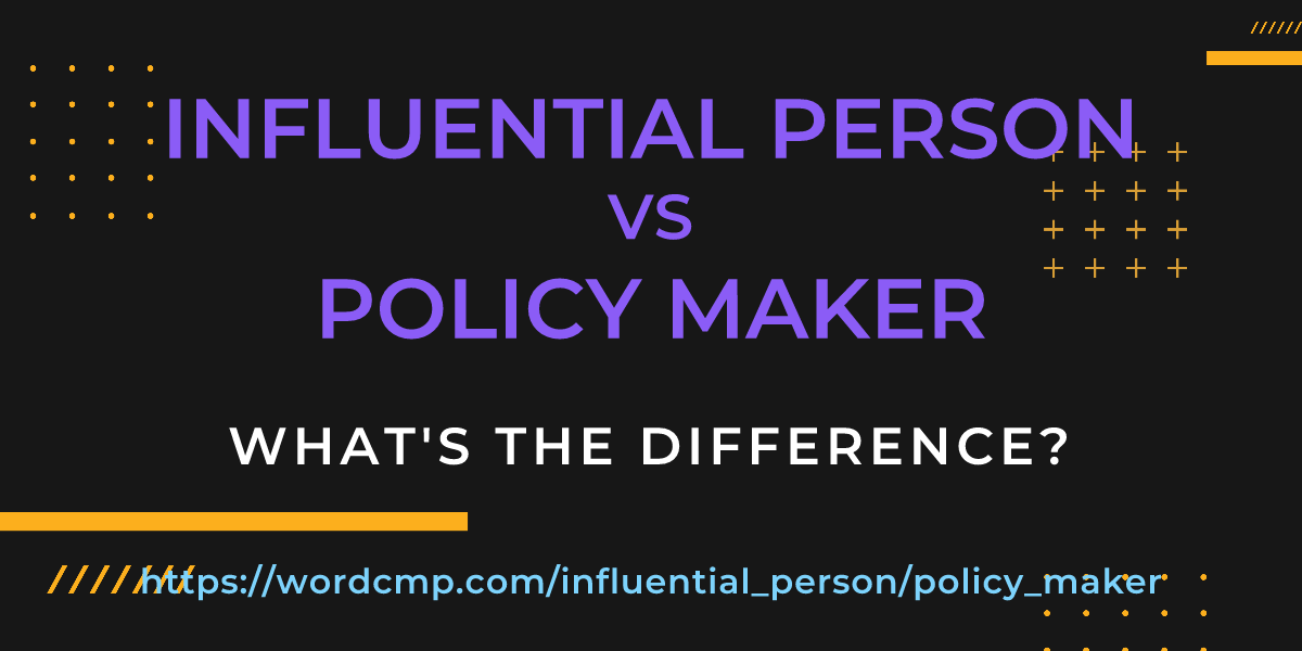 Difference between influential person and policy maker