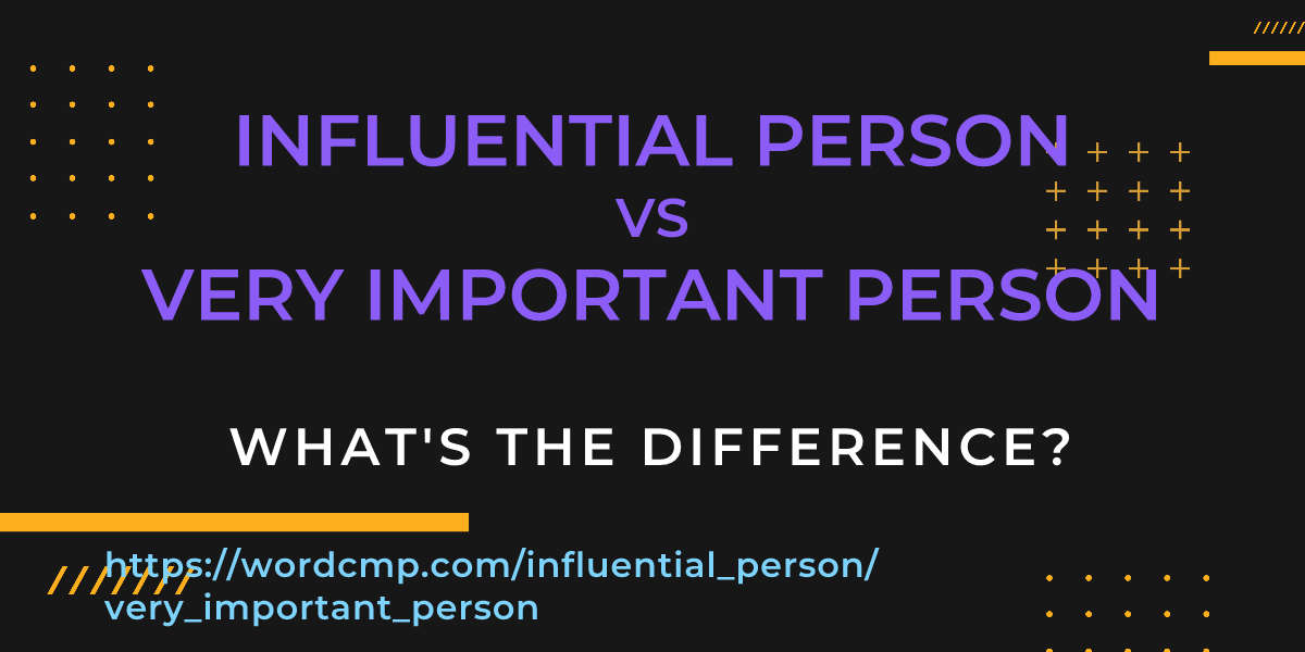 Difference between influential person and very important person