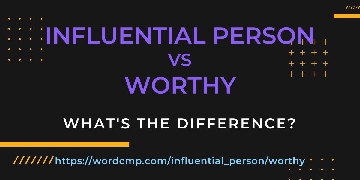 Difference between influential person and worthy