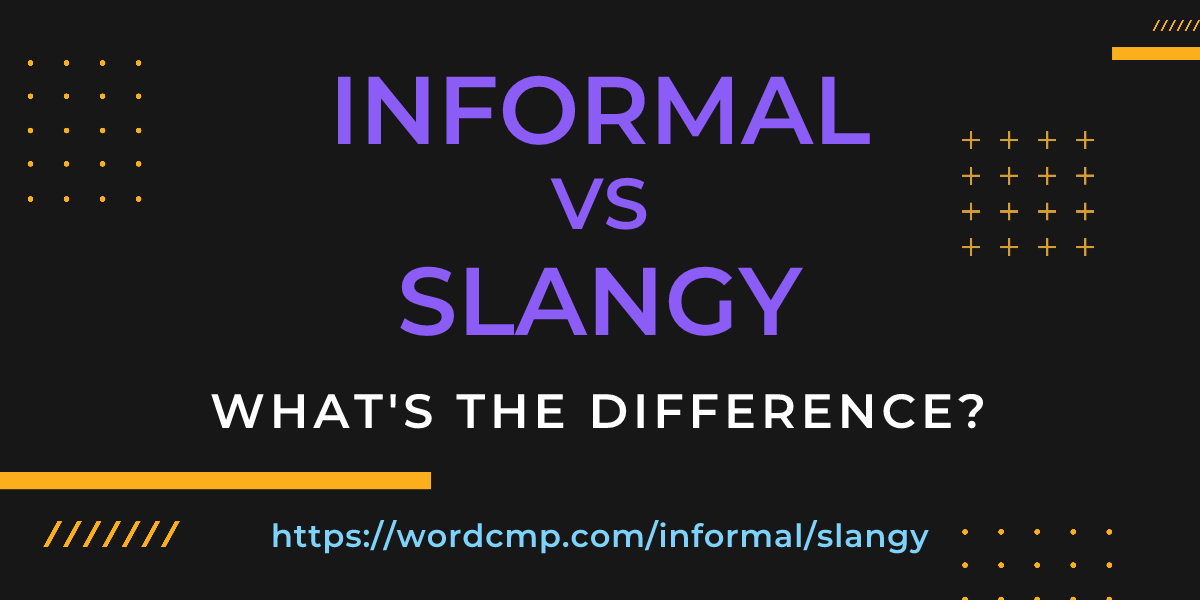Difference between informal and slangy