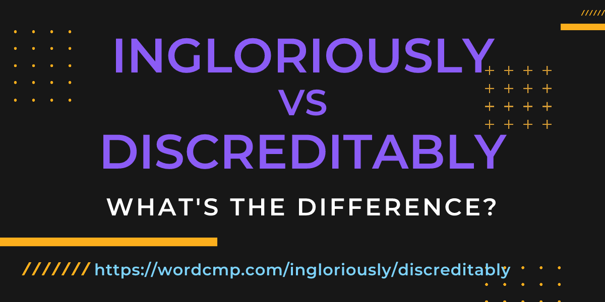 Difference between ingloriously and discreditably