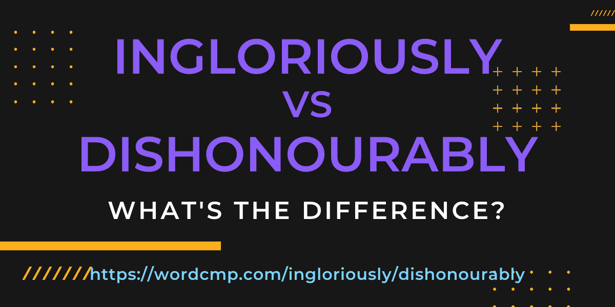 Difference between ingloriously and dishonourably