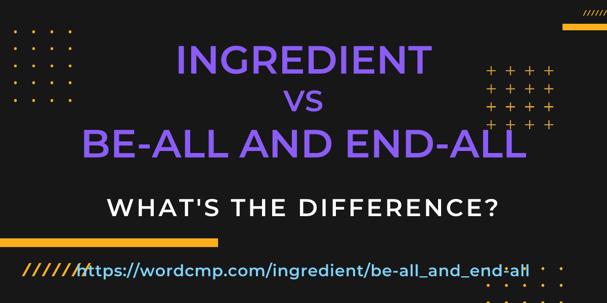 Difference between ingredient and be-all and end-all