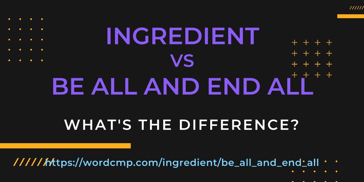 Difference between ingredient and be all and end all