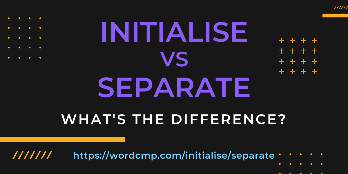 Difference between initialise and separate
