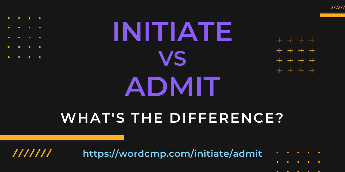 Difference between initiate and admit
