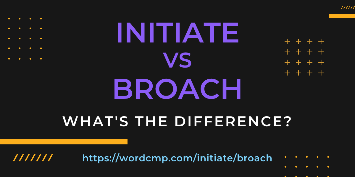 Difference between initiate and broach