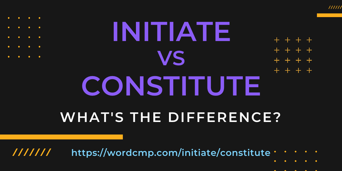 Difference between initiate and constitute