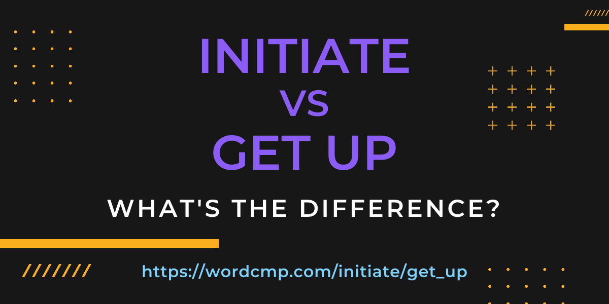 Difference between initiate and get up