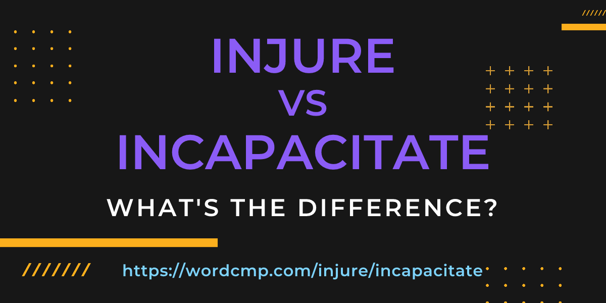 Difference between injure and incapacitate
