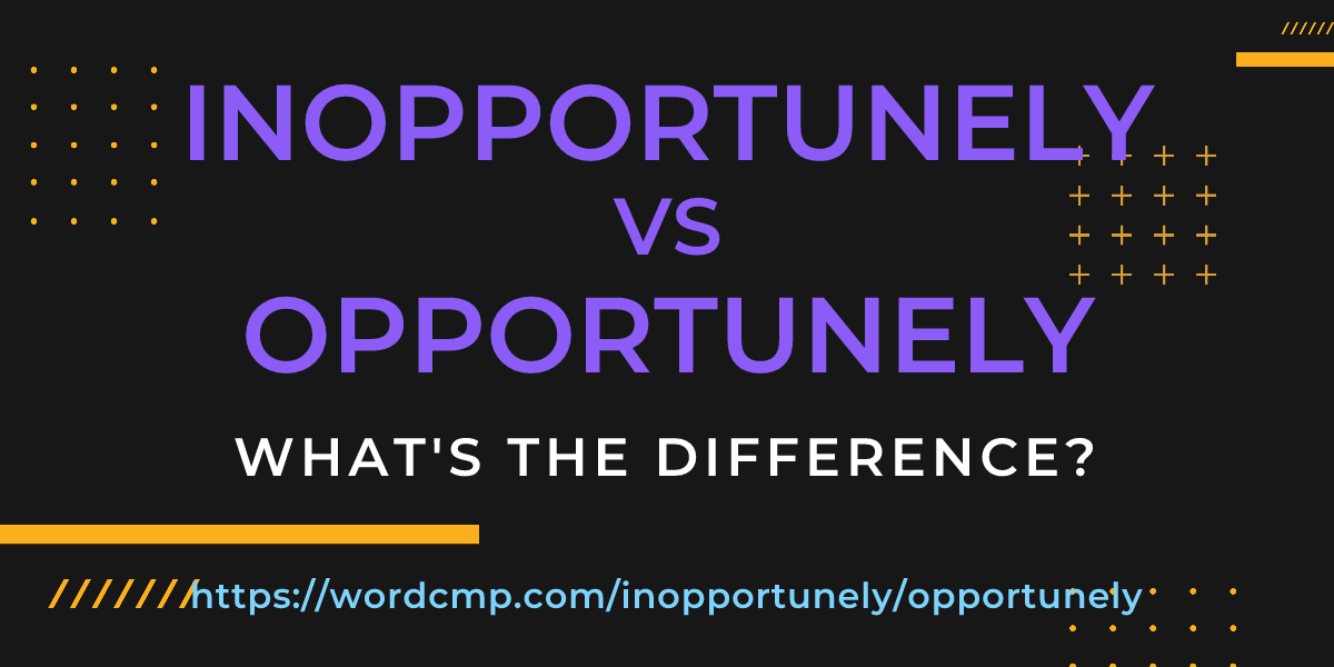 Difference between inopportunely and opportunely