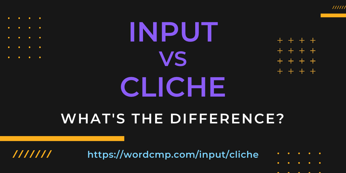 Difference between input and cliche